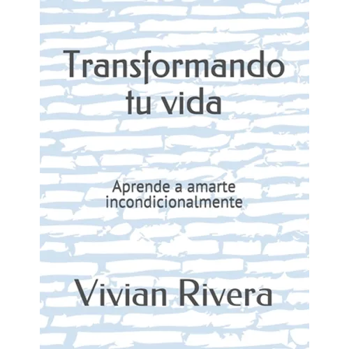 Transformando tu vida: Aprende a amarte incondicionalmente - Paperback