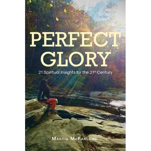 Perfect Glory: 21 Spiritual Insights for the 21st Century - Paperback