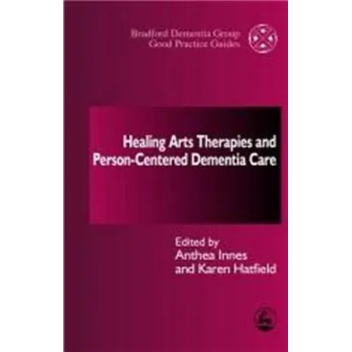 Healing Arts Therapies and Person-Centred Dementia Care - Paperback