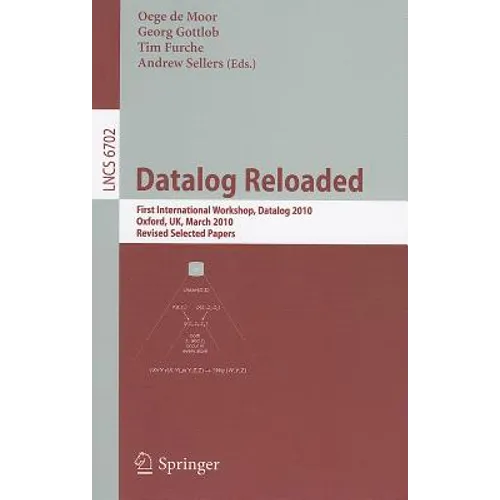 Datalog Reloaded: First International Workshop, Datalog 2010, Oxford, Uk, March 16-19, 2010. Revised Selected Papers - Paperback