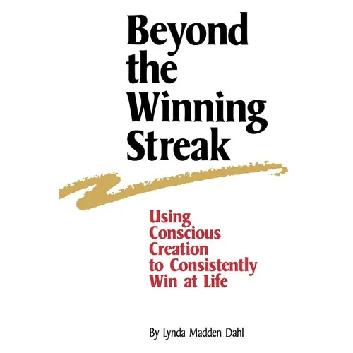 Beyond the Winning Streak: Using Conscious Creation to Consistently Win at Life - Paperback