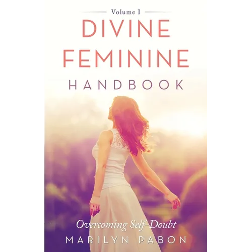 Divine Feminine Handbook: Overcoming Self-Doubt Volume I - Paperback