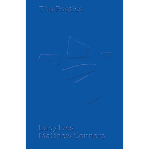 Matthew Connors & Lucy Ives: The Poetics - Paperback