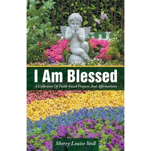 I Am Blessed: A Collection Of Faith-based Prayers And Affirmations - Paperback