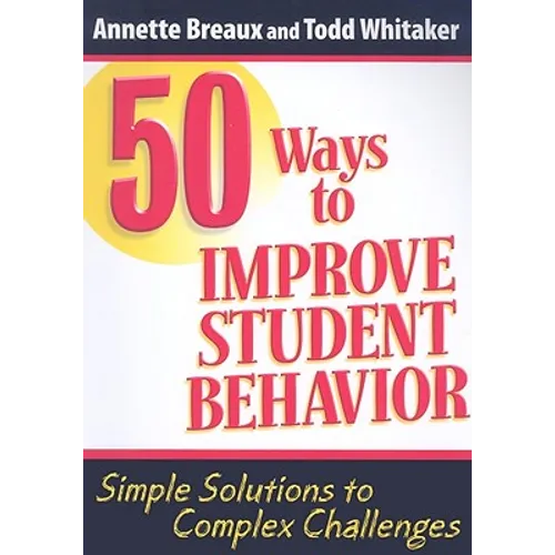50 Ways to Improve Student Behavior: Simple Solutions to Complex Challenges - Paperback