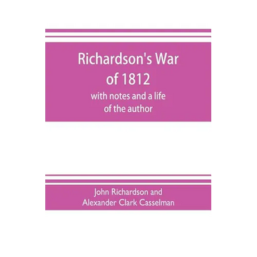 Richardson's War of 1812; with notes and a life of the author - Paperback