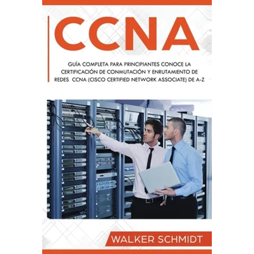 CCNA: Guía Completa para Principiantes Conoce la Certificación de Conmutación y Enrutamiento de Redes CCNA (Cisco Certified - Paperback