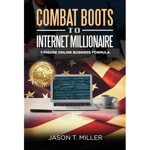 Combat Boots to Internet Millionaire: The 7-Figure Online Business Formula - Hardcover