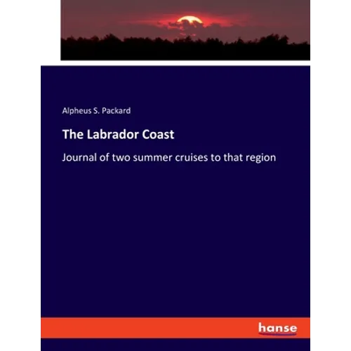 The Labrador Coast: Journal of two summer cruises to that region - Paperback