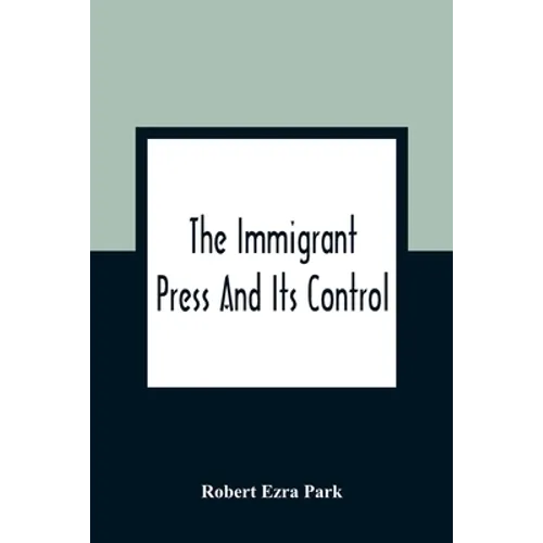 The Immigrant Press And Its Control - Paperback