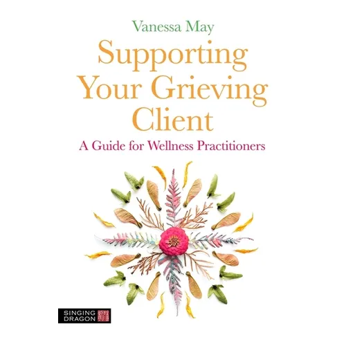 Supporting Your Grieving Client: A Guide for Wellness Practitioners - Paperback