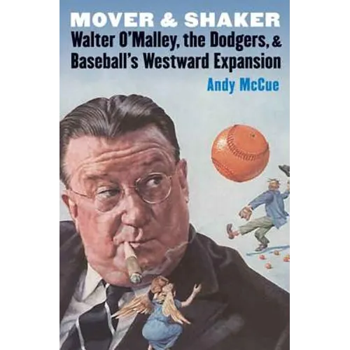 Mover and Shaker: Walter O'Malley, the Dodgers, and Baseball's Westward Expansion - Hardcover