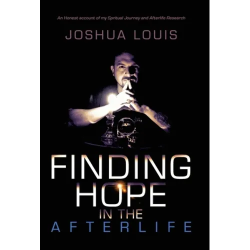 Finding Hope in the Afterlife: An Honest Account of My Spiritual Journey and Afterlife Research - Hardcover