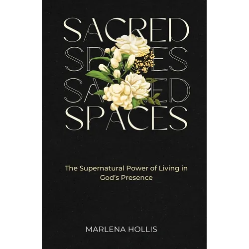 Sacred Spaces: The Supernatural Power of Living in God's Presence - Hardcover