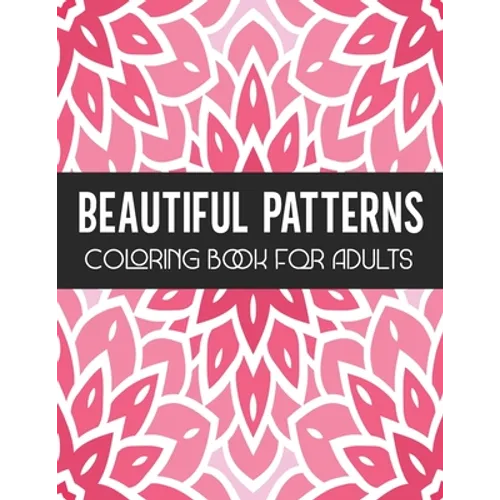 Beautiful Patterns Coloring Book for Adults: Stress Relief Geometric Patterns - Relaxing Patterns To Color for Gift - Paperback