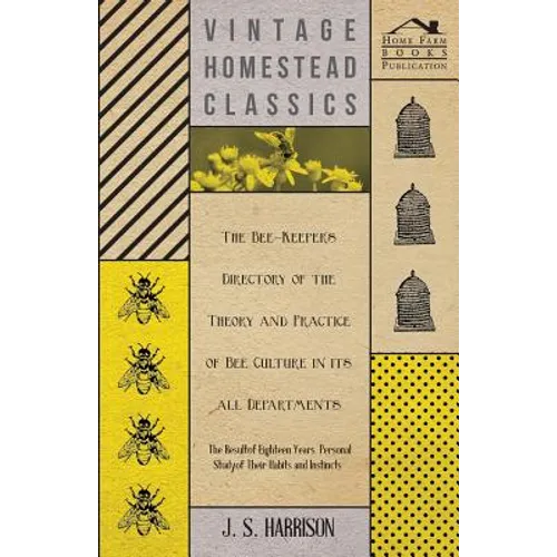 The Bee-Keeper's Directory of the Theory and Practice of Bee Culture in all Departments - The Result of Eighteen Years Personal Study of Their Habits - Paperback