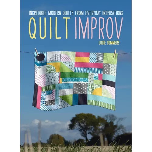 Quilt Improv: Incredible quilts from everyday inspirations - Hardcover