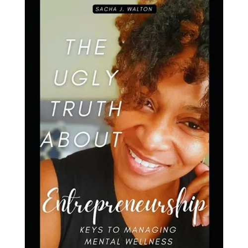 The Ugly Truth About Entrepreneurship: Keys To Managing Mental Wellness - Paperback
