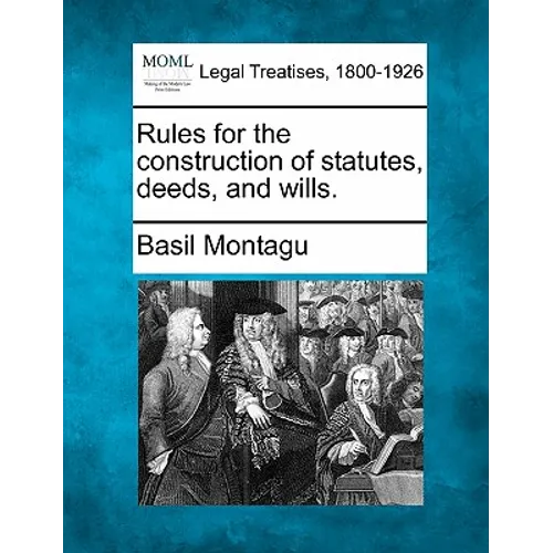 Rules for the Construction of Statutes, Deeds, and Wills. - Paperback