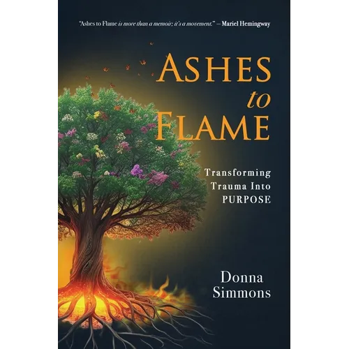 Ashes to Flame: Transforming Trauma Into Purpose - Paperback