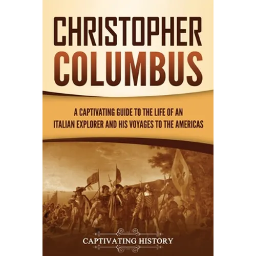 Christopher Columbus: A Captivating Guide to the Life of an Italian Explorer and His Voyages to the Americas - Paperback