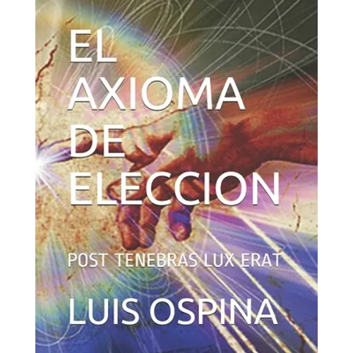 El Axioma de Eleccion: Post Tenebras Lux Erat - Paperback