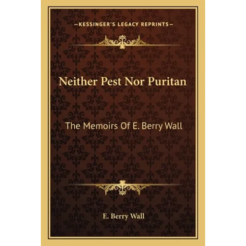 Neither Pest Nor Puritan: The Memoirs of E. Berry Wall - Paperback