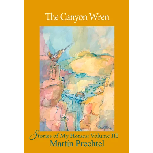The Canyon Wren: Stories of My Horses Vol. III - Hardcover