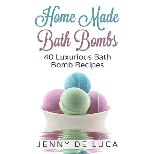 Luxurious Bath Bombs - 40 Bath Bomb Recipes: Simply DIY Recipes For Relaxation or Profit - Paperback