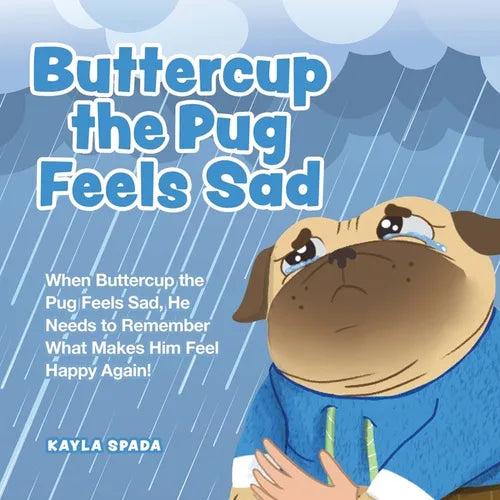 Buttercup the Pug Feels Sad: When Buttercup the Pug Feels Sad, He Needs to Remember What Makes Him Feel Happy Again! - Paperback