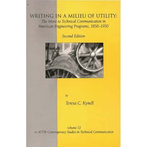 Writing in a Milieu of Utility: The Move to Technical Communication in American Engineering Programs, 1850-1950 - Paperback