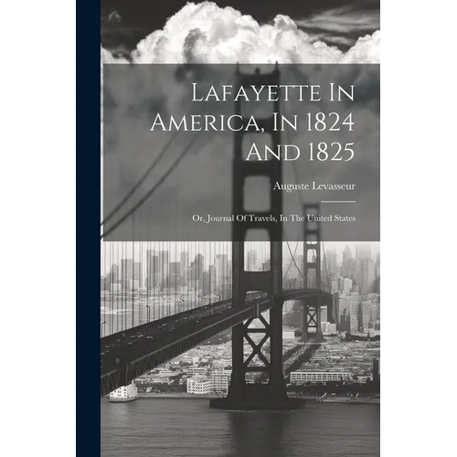 Lafayette In America, In 1824 And 1825: Or, Journal Of Travels, In The United States - Paperback