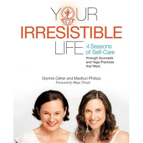 Your Irresistible Life: 4 Seasons of Self-Care Through Ayurveda and Yoga Practices That Work - Paperback