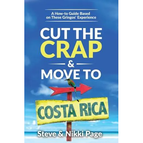 Cut the Crap & Move To Costa Rica: A How-to Guide Based On These Gringos' Experience - Paperback
