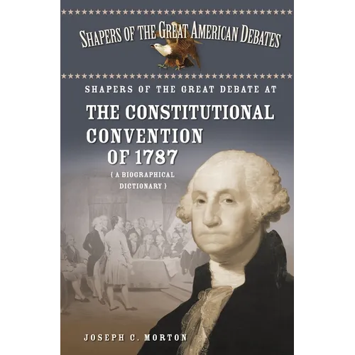 Shapers of the Great Debate at the Constitutional Convention of 1787: A Biographical Dictionary - Hardcover