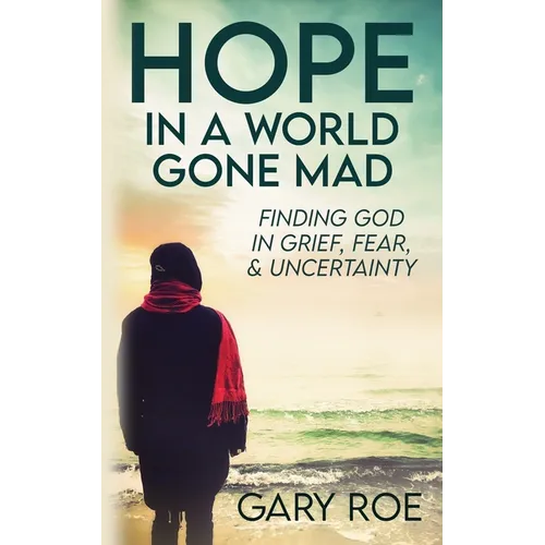 Hope in a World Gone Mad: Finding God in Grief, Fear, and Uncertainty - Paperback