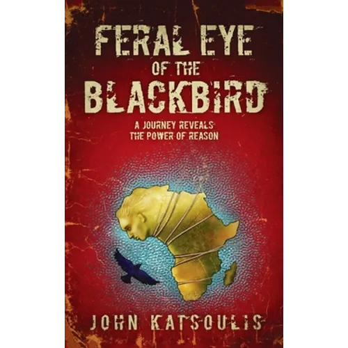 Feral Eye of the Blackbird: A Journey Reveals the Power of Reason - Hardcover
