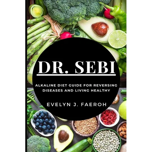 Dr Sebi: Alkaline Diet Guide For Reversing Diseases and Living Healthy - Paperback