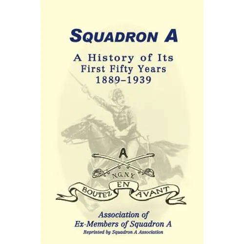 Squadron A: A History Of Its First Fifty Years, 1889-1939 - Paperback