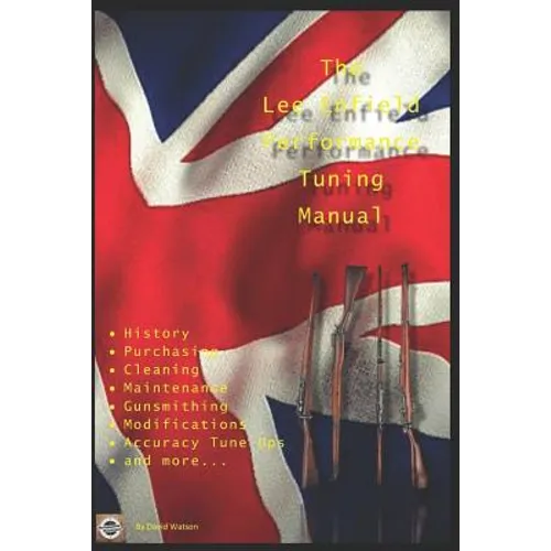 The Lee Enfield Performance Tuning Manual: Gunsmithing tips for modifying your No1 and No4 Lee Enfield rifles - Paperback