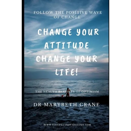 Change Your Attitude, Change Your Life: The Health Benefits of Optimism - Paperback