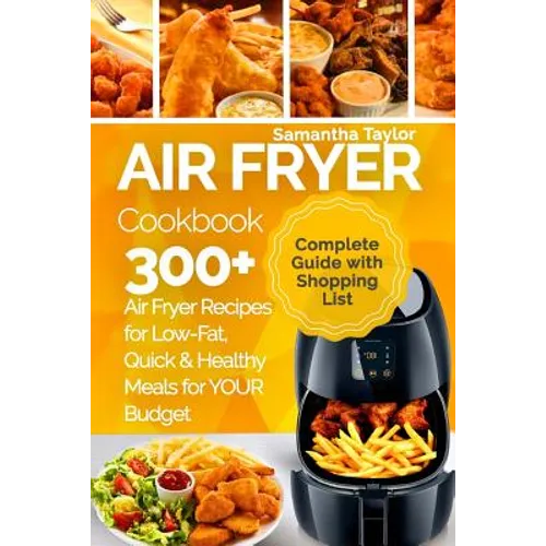 Air Fryer Cookbook: 300 + Air Fryer Recipes for Low-Fat Quick & Healthy meals for YOUR Budget - Paperback