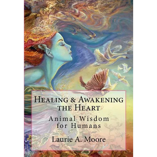 Healing and Awakening the Heart: Animal Wisdom for Humans - Paperback
