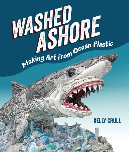 Washed Ashore: Making Art from Ocean Plastic - Hardcover