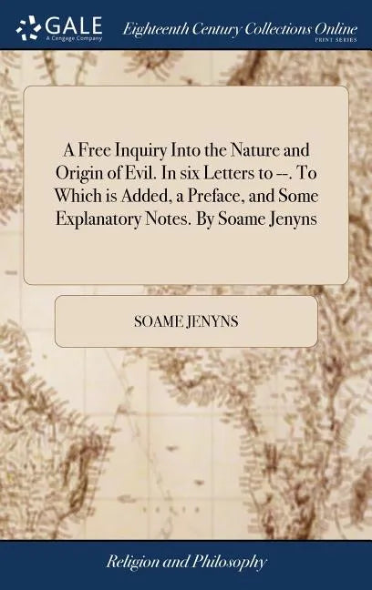 A Free Inquiry Into the Nature and Origin of Evil. In six Letters to --. To Which is Added, a Preface, and Some Explanatory Notes. By Soame Jenyns - Hardcover