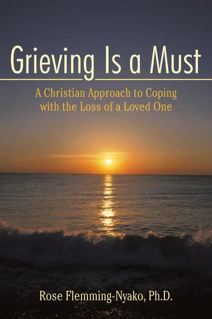 Grieving Is a Must: A Christian Approach to Coping with the Loss of a Loved One - Paperback