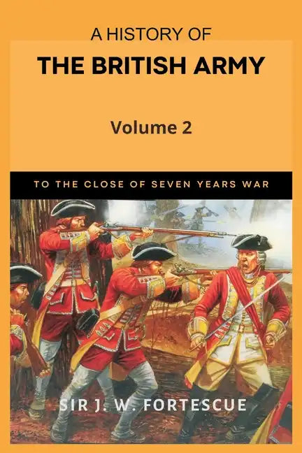 A History of the British Army, Vol. 2: First Part-to the Close of the Seven Years' War - Paperback