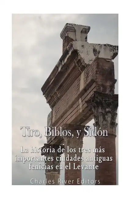 Tiro, Biblos y Sidón: La historia de los tres más importantes ciudades antiguas fenicias en el Levante - Paperback