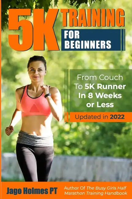 5K Training For Beginners: From Couch To 5K Runner In 8 Weeks Or Less - Paperback