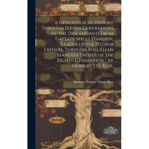 A Genealogical History Through Eleven Generations of the Descendants From Captain Myles Standish, Leader of the Pilgrim Fathers, Through Rose Ellen St - Hardcover